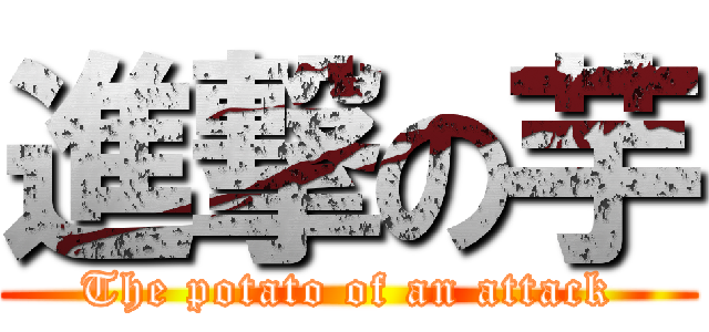 進撃の芋 (The potato of an attack)