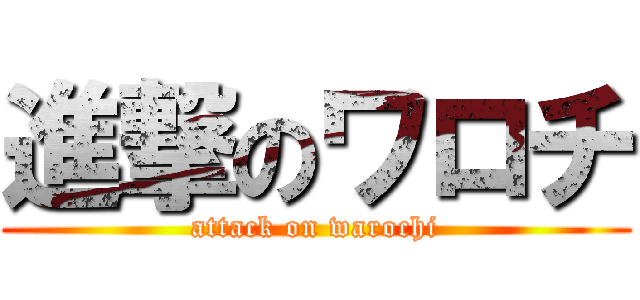 進撃のワロチ (attack on warochi)