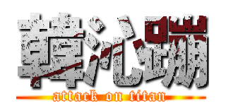 韓沁蹦 (attack on titan)