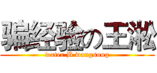 骗经验の王淞 (water B wangsong)