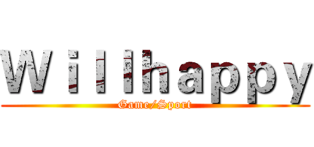 Ｗｉｌｌｈａｐｐｙ (Game/Sport)