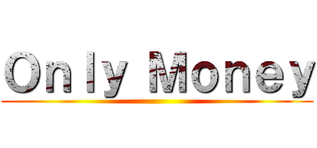 Ｏｎｌｙ Ｍｏｎｅｙ ()