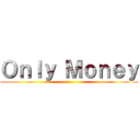 Ｏｎｌｙ Ｍｏｎｅｙ ()