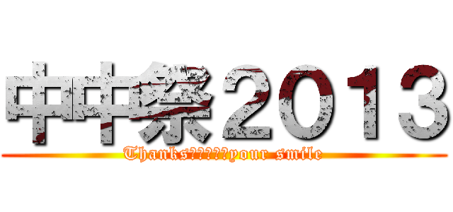 中中祭２０１３ (Thanks　ｆｏｒ　your smile)