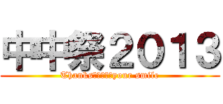 中中祭２０１３ (Thanks　ｆｏｒ　your smile)
