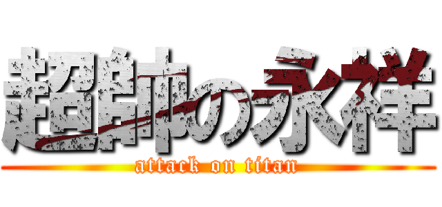 超帥の永祥 (attack on titan)