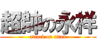超帥の永祥 (attack on titan)