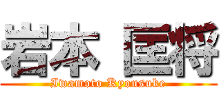 岩本 匡将 (Iwamoto Kyousuke)