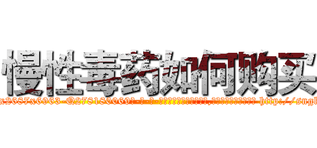 慢性毒药如何购买 (慢性毒药如何购买【电-186x2687x6963-Q278180069元-吉-药-业】我们做的是长期生意,靠的是老客户长期支持 http://sngk.net/eCLleu
)