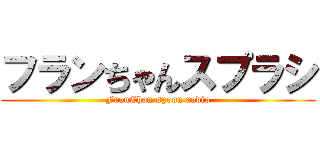 フランちゃんスプラシ (FranChan spoon radio)