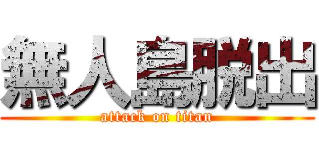 無人島脱出 (attack on titan)