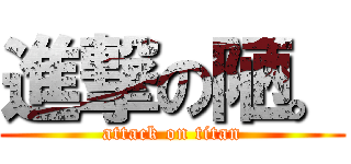 進撃の陋。 (attack on titan)