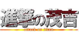 進撃の茂吉 (attack on titan)