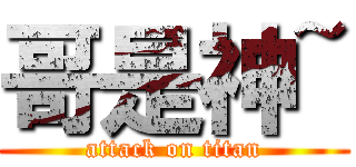 哥是神~ (attack on titan)
