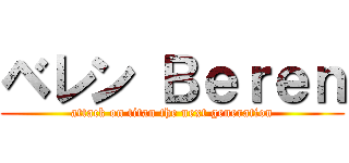 ベレン Ｂｅｒｅｎ (attack on titan the next generation)