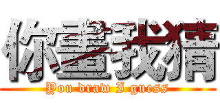 你畫我猜 (You draw I guess)