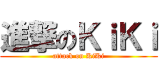 進撃のＫｉＫｉ (attack on KiKi)