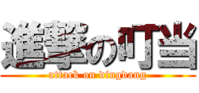 進撃の叮当 (attack on dingdang)
