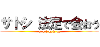 サトシ 法定で会おう (attack on titan)