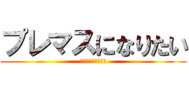 プレマスになりたい (レベル上げめんどい)