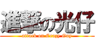 進撃の光仔 (attack on Crazy Guy)