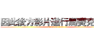 因此後方影片進行馬賽克處理 (attack on titan)