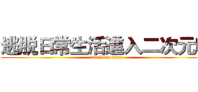 逃脱日常生活進入二次元吧 (attack on titan)