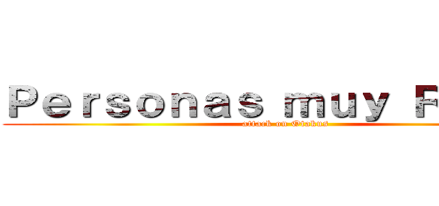 Ｐｅｒｓｏｎａｓ ｍｕｙ Ｒａｒａｓ (attack on Otakus)