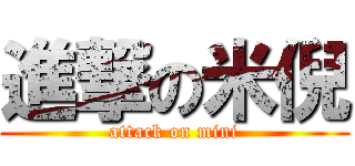 進撃の米倪 (attack on mini)