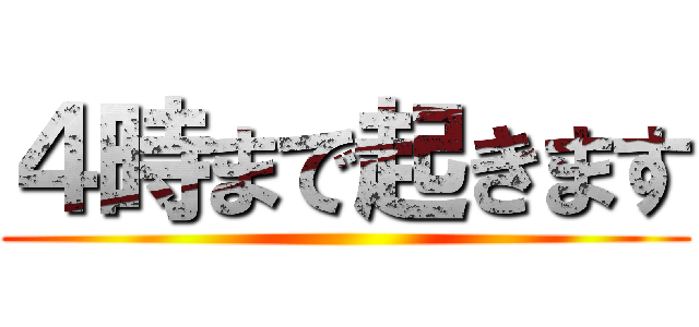 ４時まで起きます ()