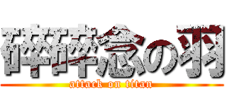 碎碎念の羽 (attack on titan)