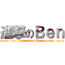 進撃のＢｅｎ (attack on Ben)