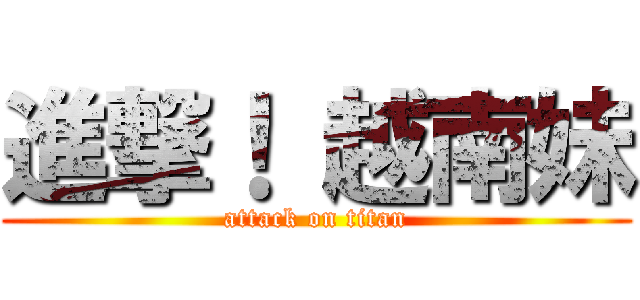 進撃！ 越南妹 (attack on titan)