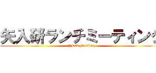 矢入研ランチミーティング (YLab Meeting)