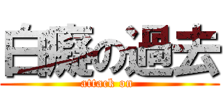 白癡の過去 (attack on )