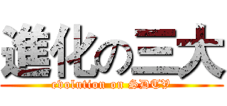 進化の三大 (evolution on SDTV)