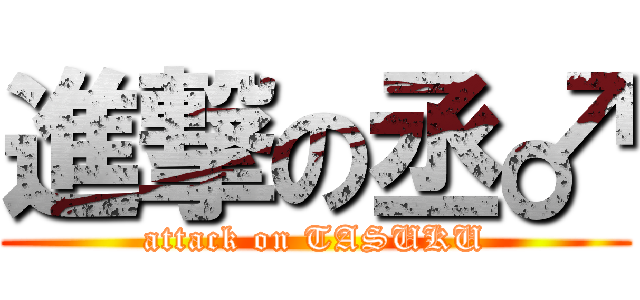 進撃の丞♂ (attack on TASUKU)