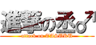 進撃の丞♂ (attack on TASUKU)