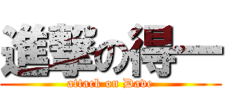 進撃の得一 (attack on Dave)