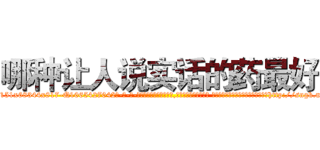 哪种让人说实话的药最好 (哪种让人说实话的药最好【电-话151x68344x817-Q1065427042元-吉-药-业】我们做的是长期生意,靠的是老客户长期支持 哪种让人说实话的药最好在发表了一篇http://sngk.net/6P0HTw

参考消息网我们做的是长期生意,靠的是老客户长期支持也许我们早该意识到，就连鲍勃·霍斯金斯（金球奖戏剧类电影男主角 
)