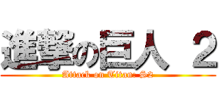 進撃の巨人 ２ (Attack on Titan: S2)