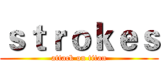 ｓｔｒｏｋｅｓ (attack on titan)