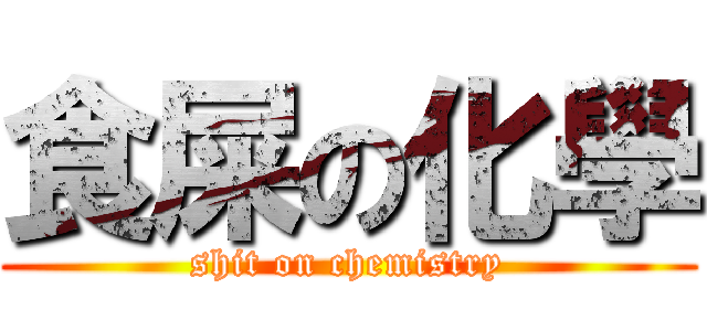 食屎の化學 (shit on chemistry)