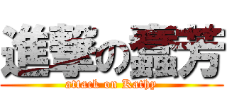 進撃の蠢芳 (attack on Kathy)