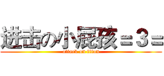 进击の小屁孩＝３＝ (attack on titan)