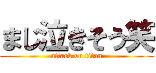 まじ泣きそう笑 (attack on titan)
