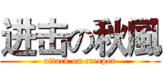 进击の秋風 (attack on creeper)