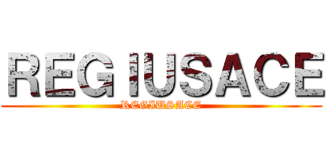 ＲＥＧＩＵＳＡＣＥ (REGIUSACE)
