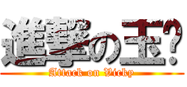 進撃の玉峮 (Attack on Vicky)