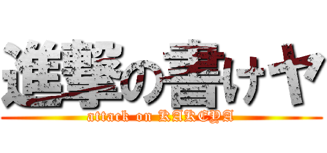 進撃の書けヤ (attack on KAKEYA)